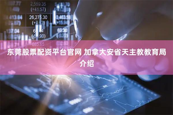 东莞股票配资平台官网 加拿大安省天主教教育局介绍